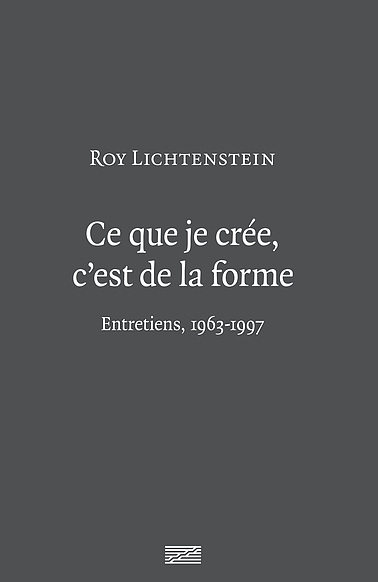 Roy Lichtenstein - Ce que je crée, c'est de la forme | Écrits