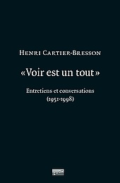 Voir est un tout - Entretiens et conversations - 1951-1998, Henri Cartier Bresson | Écrits